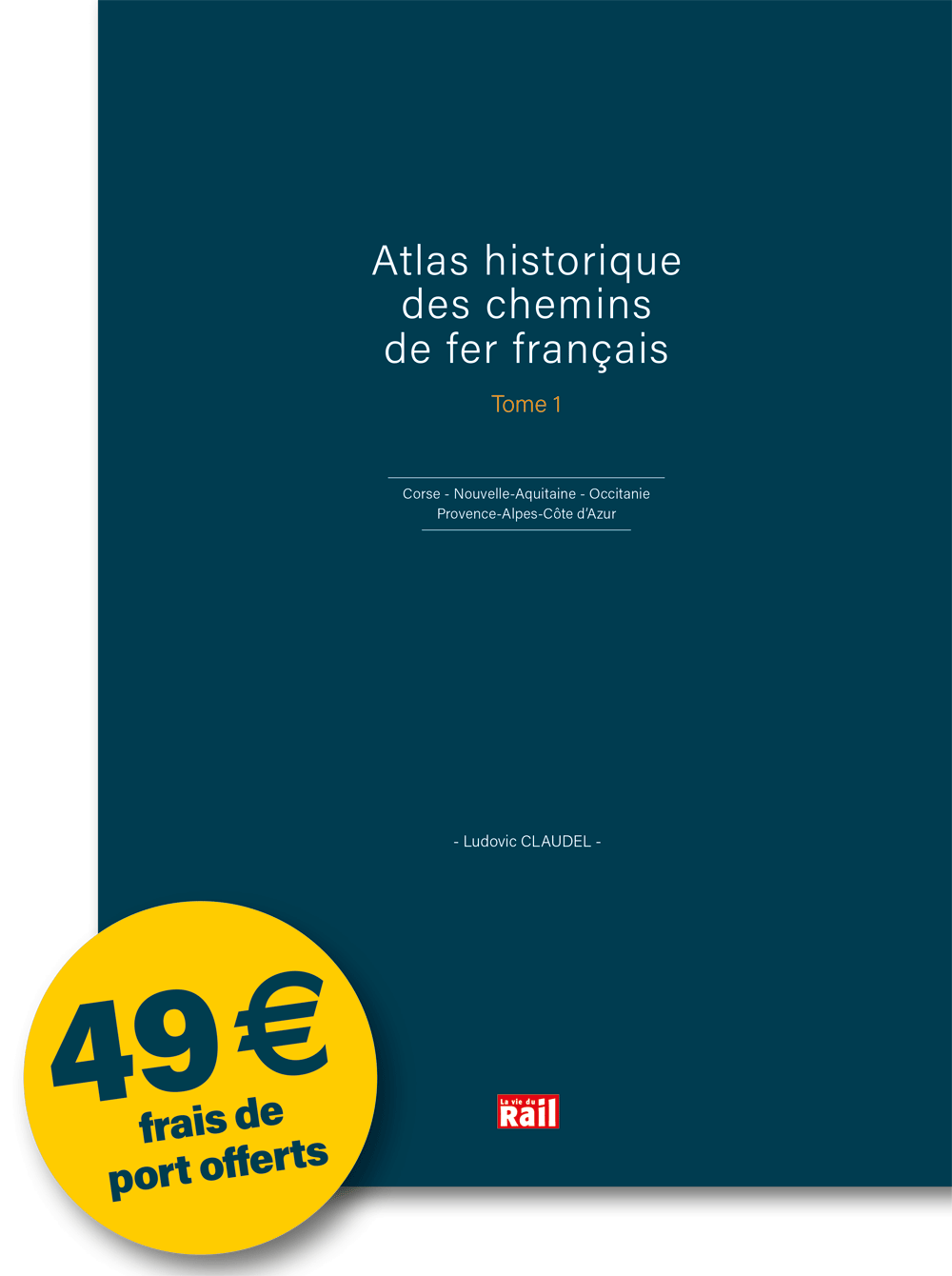 Atlas historique des Chemins de fer français - Vol 1 : Corse - Nouvelle-Aquitaine - Occitanie - Provence-Alpes-Côte d’Azur